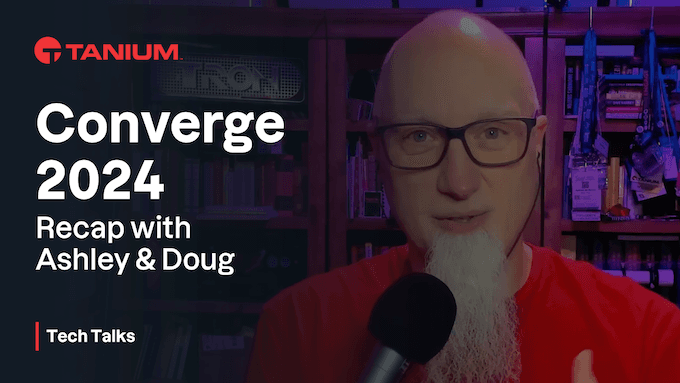 Tanium Converge 2024 Recap - Tech Talks