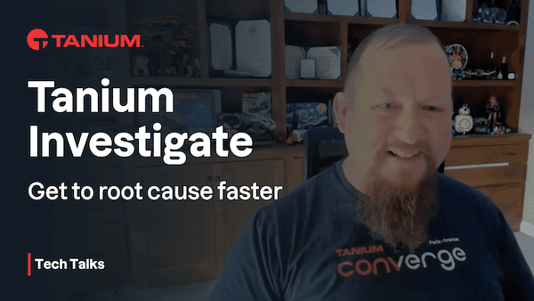Tanium Investigate: Get to Root Cause Faster - Tanium Tech Talks #73