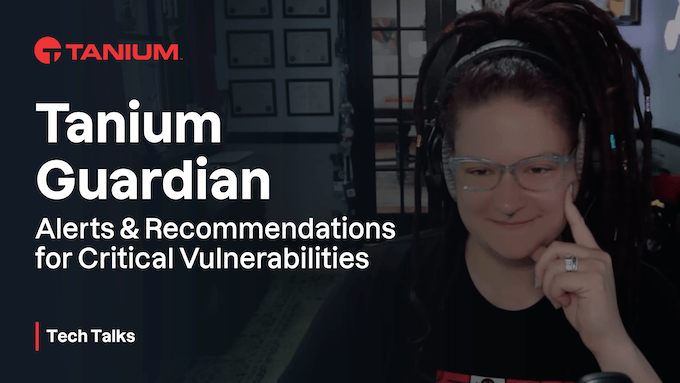 Avvisi di vulnerabilità critica e raccomandazioni tramite Tanium Guardian – Tanium Tech Talks #94